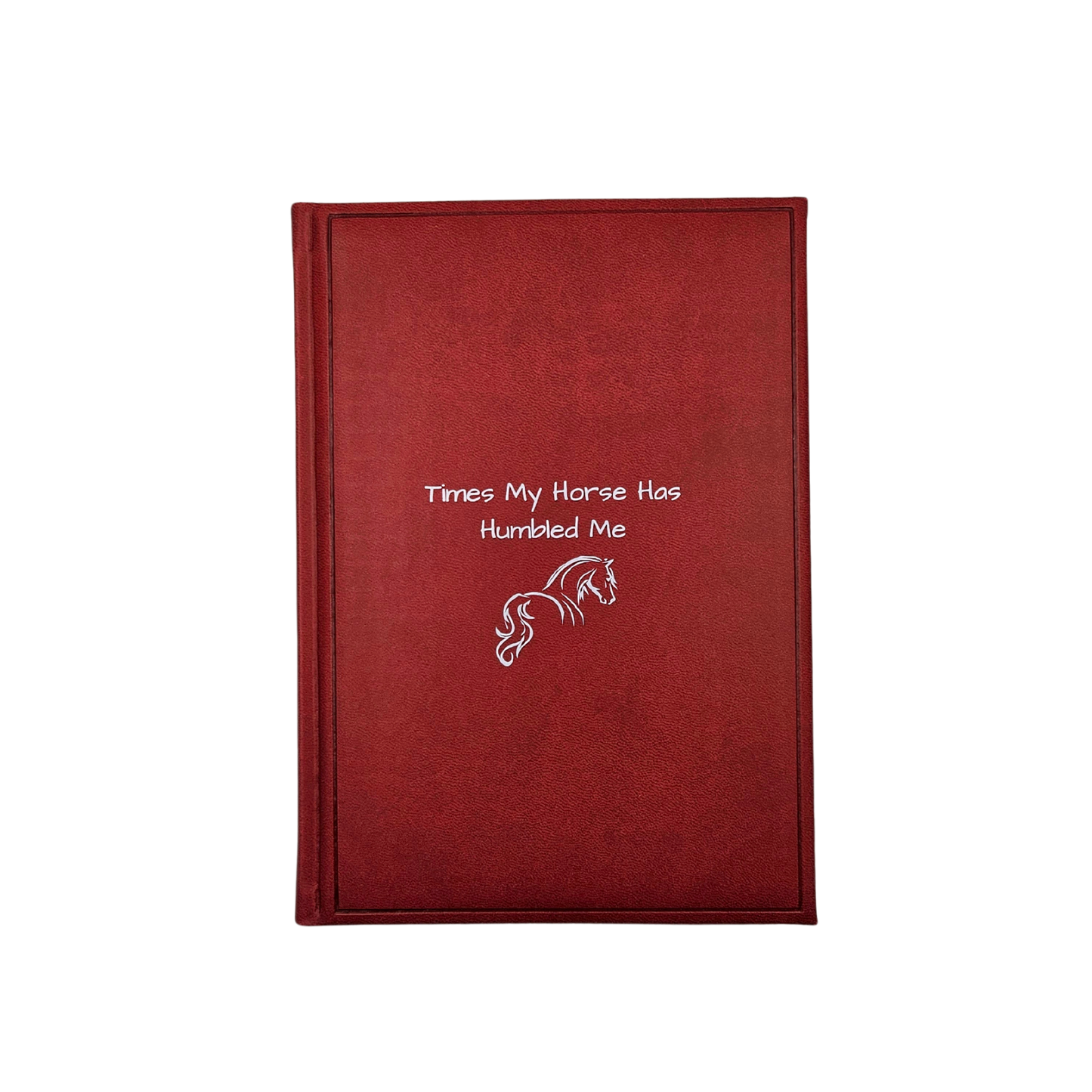 Times My Horse Has Humbled Me Notebook