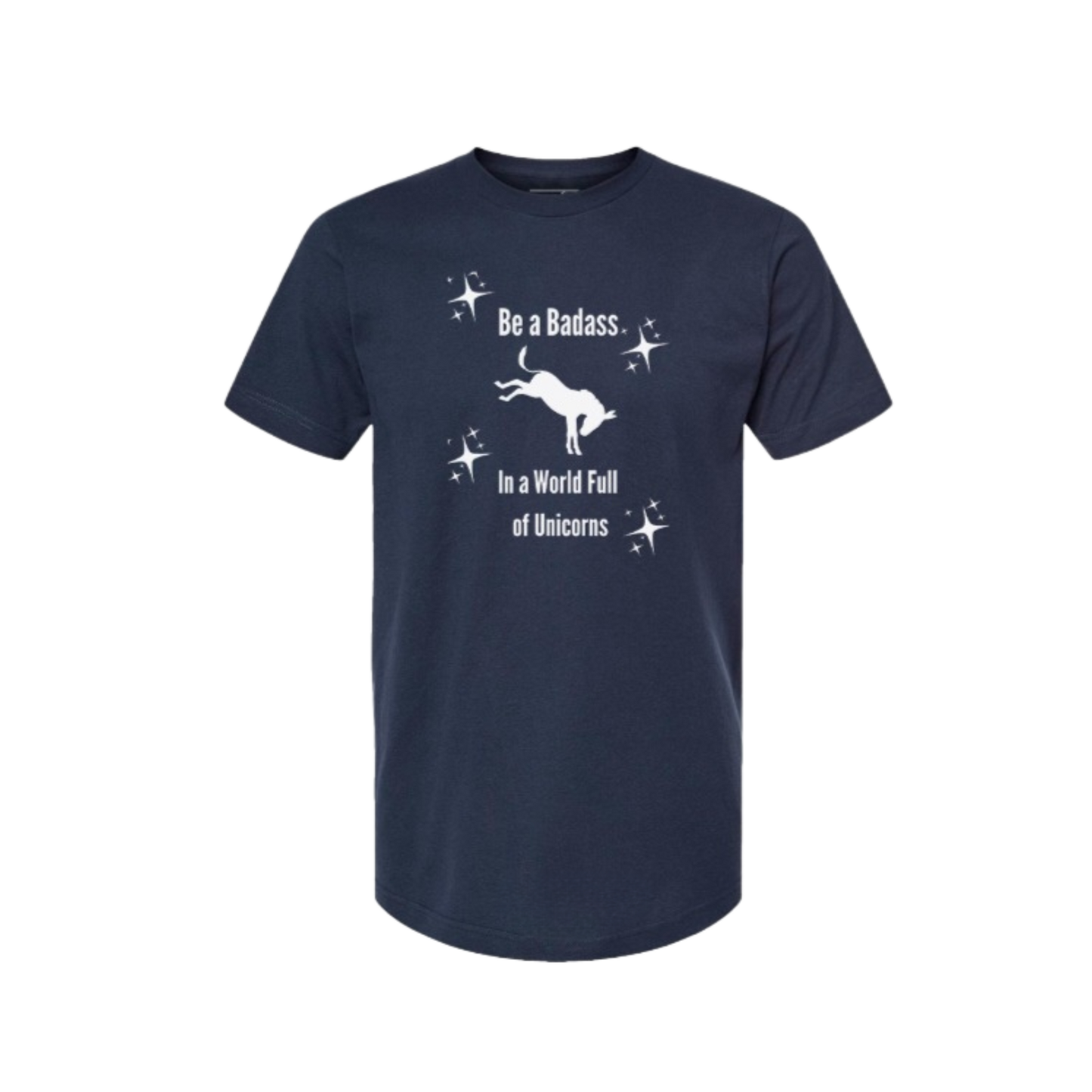 Be A Badass In a World Full of Unicorns T-Shirt
